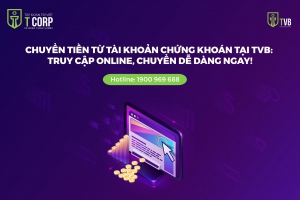 CHUYỂN TIỀN TỪ TÀI KHOẢN CHỨNG KHOÁN TẠI TVB: TRUY CẬP ONLINE, CHUYỂN DỄ DÀNG NGAY